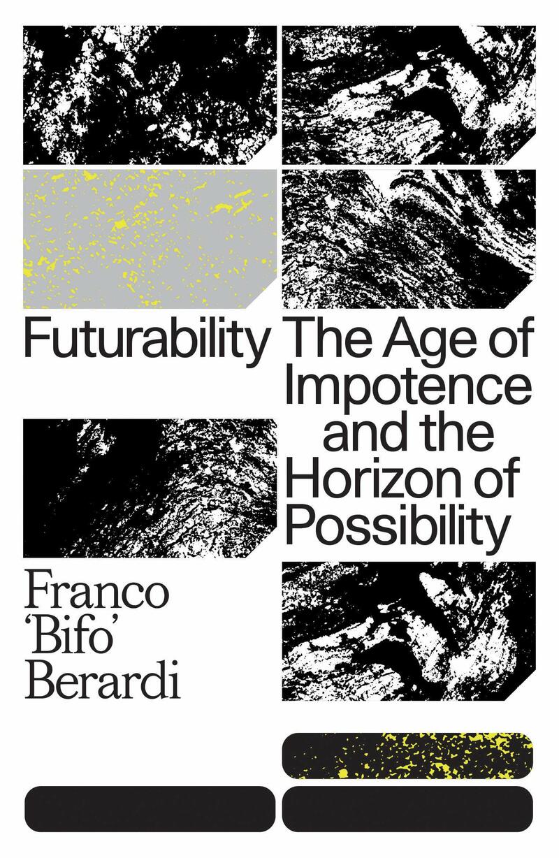 Futurability - The Age of Impotence and the Horizon of Possibility. Franco Berardi
